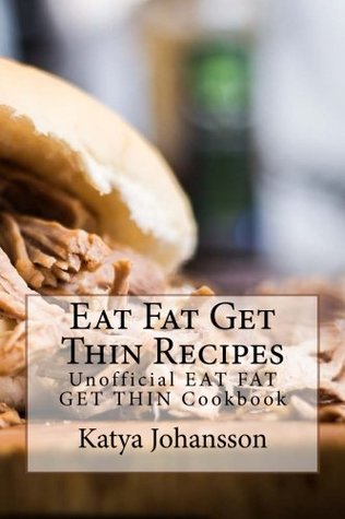 Read Online Eat Fat Get Thin Recipes: Unofficial Eat Fat Get Thin Cookbook - Katya Johansson | ePub