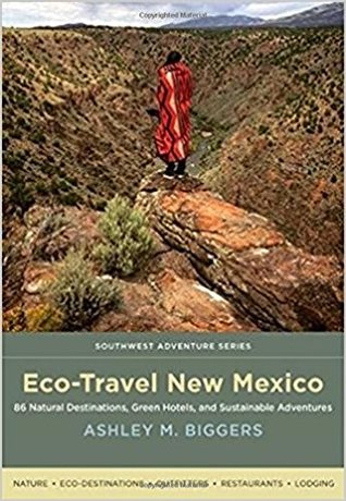 Read Eco-Travel New Mexico: 86 Natural Destinations, Green Hotels, and Sustainable Adventures - Ashley M. Biggers | ePub