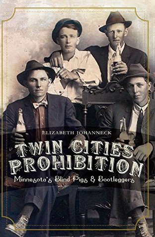 Full Download Twin Cities Prohibition: Minnesota Blind Pigs & Bootleggers - Elizabeth Johanneck | ePub