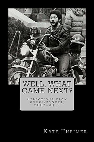 Download Well, What Came Next?: Selections from ArchivesNext, 2007-2017 - Kate Theimer | ePub
