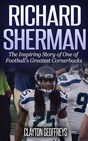 Full Download Richard Sherman: The Inspiring Story of One of Football's Greatest Cornerbacks (Football Biography Books) - Clayton Geoffreys file in PDF