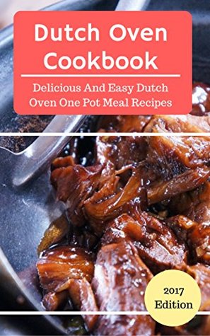 Read Online Dutch Oven Cookbook: Delicious And Easy Dutch Oven One Pot Recipes (Dutch Oven Cooking Book 1) - Lisa Hanson | ePub