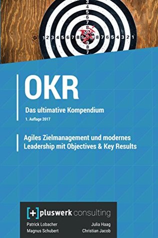 Read Online Agiles Zielmanagement und modernes Leadership mit Objectives & Key Results (OKR): Das ultimative Kompendium - Patrick Lobacher file in ePub