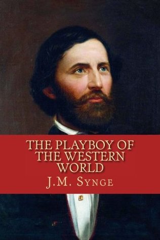 Read Online The Playboy of the Western World: A Comedy In Three Acts - J.M. Synge | PDF