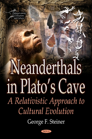 Full Download Neanderthals in Plato’s Cave: A Relativistic Approach to Cultural Evolution - George F. Steiner | ePub