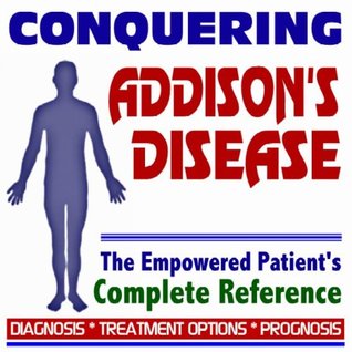 Read Online 2009 Conquering Addison's Disease - The Empowered Patient's Complete Reference - Diagnosis, Treatment Options, Prognosis (Two CD-ROM Set) - PM Medical Health News file in PDF