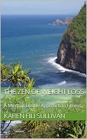 Download The Zen of Weight Loss: A Mindful, Livable Approach to Fitness - Karen Fili Sullivan | PDF
