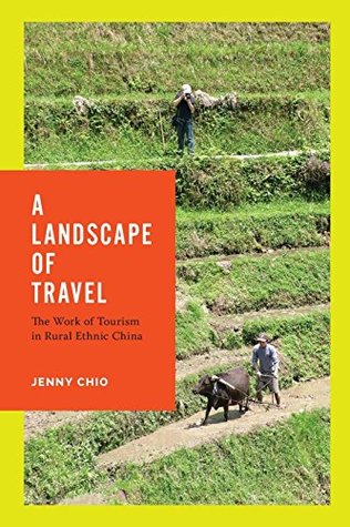 Read Online A Landscape of Travel: The Work of Tourism in Rural Ethnic China - Jenny Chio | PDF