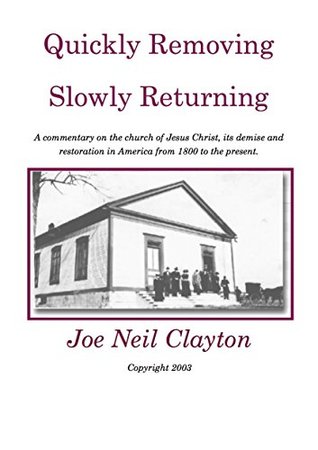 Download Quickly Removing - Slowly Returning: A history of the church of Jesus Christ from the first century, through the apostasy, the reformation and to the restoration in America in the 1800's. - Joe Neil Clayton file in ePub