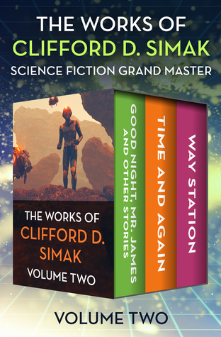 Read The Works of Clifford D. Simak Volume Two: Good Night, Mr. James and Other Stories; Time and Again; and Way Station - Clifford D. Simak file in ePub