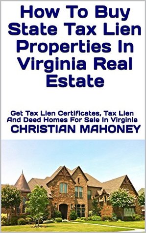 Full Download How To Buy State Tax Lien Properties In Virginia Real Estate: Get Tax Lien Certificates, Tax Lien And Deed Homes For Sale In Virginia - Christian Mahoney file in ePub