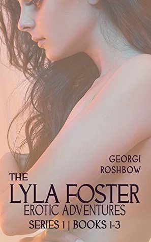 Full Download The Lyla Foster Erotic Adventure Series: Books 1-3 (A Lyla Foster Erotic Adventure) - Georgi Roshbow file in PDF