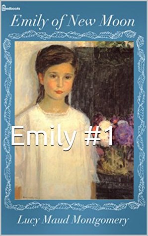 Read Online Emily of New Moon Emily #1(new edition) with annotated - L.M. Montgomery file in ePub