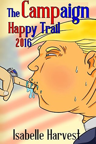 Read Online The Campaign Happy Trail 2016: ( Submission, Humiliation, The Constitution ) - Isabelle Harvest file in PDF
