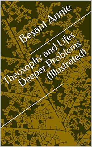 Read Online Theosophy and Lifes Deeper Problems (Illustrated) - Annie Besant file in PDF