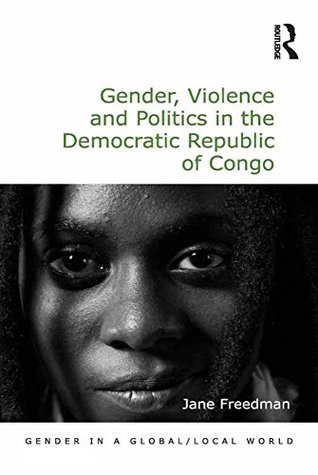 Full Download Gender, Violence and Politics in the Democratic Republic of Congo (Gender in a Global/Local World) - Jane Freedman | ePub