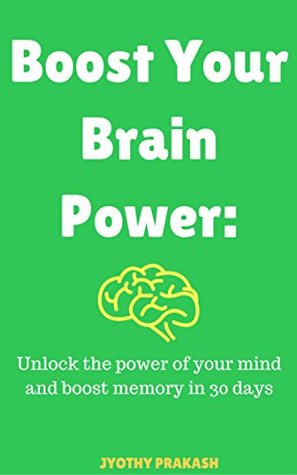 Full Download Boost Your Brain Power:: Unlock the power of your mind and boost memory in 30 days - Jyothy Prakash | ePub