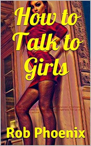 Download How to Talk to Girls: RELATIONSHIP ADVICE FOR MEN. Available to dowload on amazon kindle discover pua secrets to attract women everywhere. Pick up artist mastery to attract and seduce beautiful women - Rob Phoenix | PDF