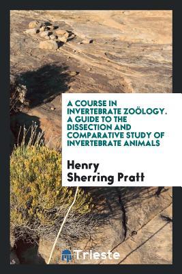 Download A Course in Invertebrate Zo�logy. a Guide to the Dissection and Comparative Study of Invertebrate Animals - Henry Sherring Pratt file in ePub