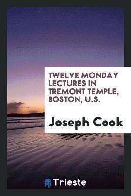 Read Twelve Monday Lectures in Tremont Temple, Boston, U.S. - Joseph Cook file in PDF