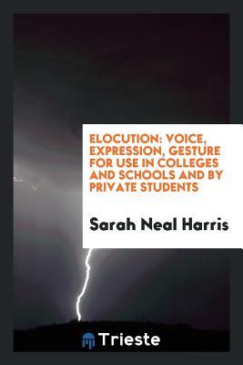 Download Elocution: Voice, Expression, Gesture for Use in Colleges and Schools and by Private Students - Sarah Neal Harris file in PDF