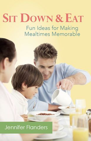 Download Sit Down & Eat: Fun Ideas for Making Mealtime Memorable - Jennifer Lyn Flanders file in PDF