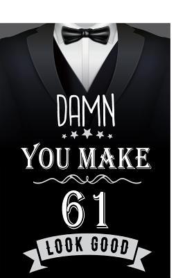 Download Damn, You Make 61 Look Good: Birthday Memory Book, Birthday Journal Notebook for 61 Year Old Men, 7 X 10, 120 Blank Pages(birthday Keepsake Book) -  | PDF