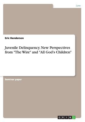 Download Juvenile Delinquency. New Perspectives from the Wire and All God's Children - Eric Henderson | PDF