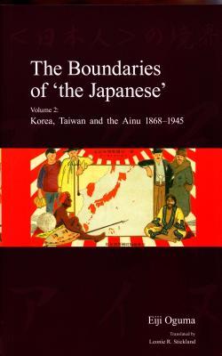 Full Download The Boundaries of 'the Japanese': Volume 2: Korea, Taiwan and the Ainu 1868-1945 - Eiji Oguma | ePub