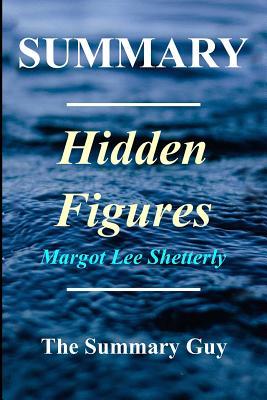 Full Download Summary - Hidden Figures: By Margot Lee Shetterly - The American Dream and the Untold Story of the Black Women Mathematicians - The Summary Guy file in ePub