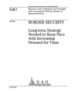 Read Online Border Security: Long-Term Strategy Needed to Keep Pace with Increasing Demand for Visas - U.S. Government Accountability Office | PDF