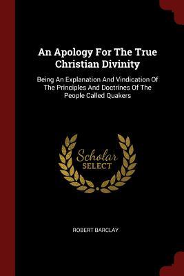 Download An Apology for the True Christian Divinity: Being an Explanation and Vindication of the Principles and Doctrines of the People Called Quakers - Robert Barclay file in ePub