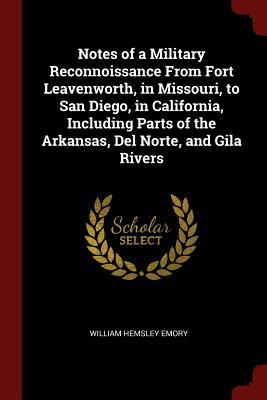 Read Online Notes of a Military Reconnoissance from Fort Leavenworth, in Missouri, to San Diego, in California, Including Parts of the Arkansas, del Norte, and Gila Rivers - William Hemsley Emory | PDF