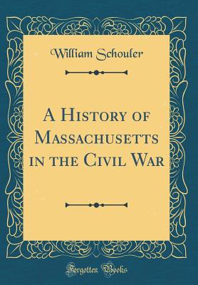 Full Download A History of Massachusetts in the Civil War (Classic Reprint) - William Schouler | PDF