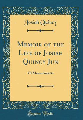 Read Memoir of the Life of Josiah Quincy Jun: Of Massachusetts (Classic Reprint) - Josiah Quincy | PDF