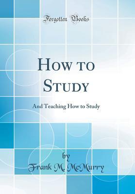 Download How to Study: And Teaching How to Study (Classic Reprint) - Frank Morton McMurry file in PDF