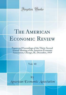 Read Online The American Economic Review, Vol. 10: Papers and Proceedings of the Thirty-Second Annual Meeting of the American Economic Association, Chicago, Ill., December, 1919 (Classic Reprint) - American Economic Association | PDF