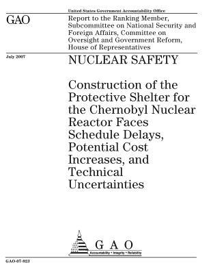 Download Nuclear Safety: Construction of the Protective Shelter for the Chernobyl Nuclear Reactor Faces Schedule Delays, Potential Cost Increases, and Technical Uncertainties - U.S. Government Accountability Office file in ePub