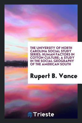 Full Download The University of North Carolina Social Study Series; Human Factors in Cotton Culture; A Study in the Social Geography of the American South - Rupert B Vance file in PDF
