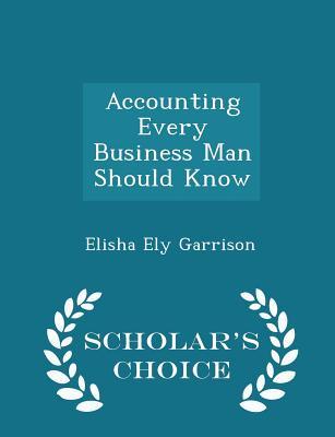 Download Accounting Every Business Man Should Know - Scholar's Choice Edition - Elisha Ely Garrison | PDF