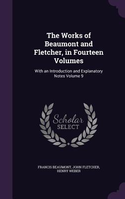 Download The Works of Beaumont and Fletcher, in Fourteen Volumes: With an Introduction and Explanatory Notes Volume 9 - Francis Beaumont | ePub