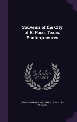 Full Download Souvenir of the City of El Paso, Texas. Photo-Gravures - Curtis Photographic Studio [F Catalog] file in PDF