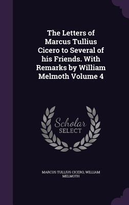 Download The Letters of Marcus Tullius Cicero to Several of His Friends. with Remarks by William Melmoth Volume 4 - Marcus Tullius Cicero | PDF