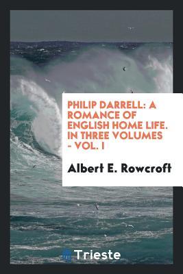 Read Philip Darrell: A Romance of English Home Life. in Three Volumes - Vol. I - Albert E Rowcroft file in ePub