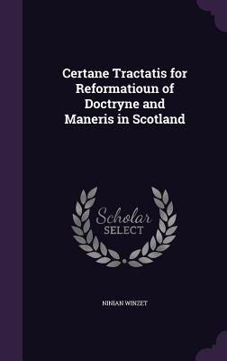 Read Online Certane Tractatis for Reformatioun of Doctryne and Maneris in Scotland - Ninian Winzet file in ePub