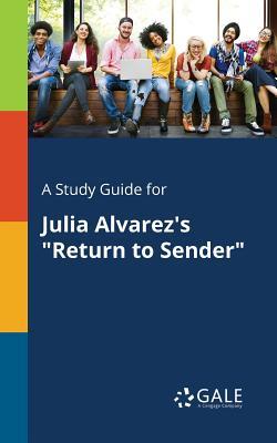 Read Online A Study Guide for Julia Alvarez's Return to Sender - Cengage Learning Gale | PDF