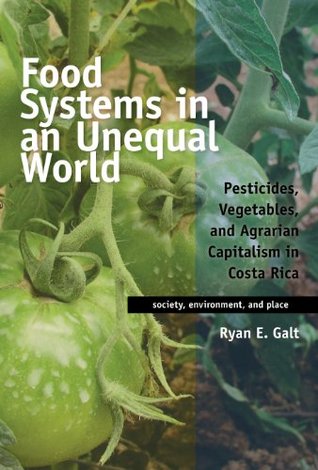 Full Download Food Systems in an Unequal World: Pesticides, Vegetables, and Agrarian Capitalism in Costa Rica (Society, Environment, and Place) - Ryan E. Galt file in ePub