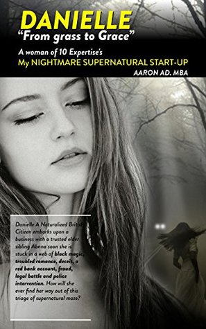 Read Online Danielle From grass to Grace: A Woman of 10 Expertise's My Nightmare Supernatural Start-up - Aaron AD MBA file in ePub