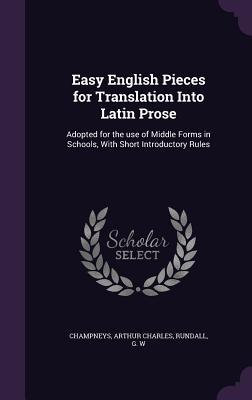 Full Download Easy English Pieces for Translation Into Latin Prose: Adopted for the Use of Middle Forms in Schools, with Short Introductory Rules - Arthur Charles Champneys | PDF