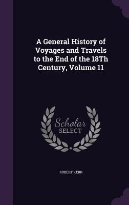 Read Online A General History of Voyages and Travels to the End of the 18th Century, Volume 11 - Robert Kerr file in ePub